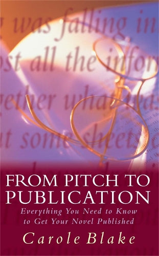 From Pitch to Publication: Everything You Need to Know to Get Your Novel Published