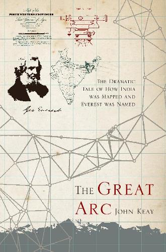 The Great Arc: The Dramatic Tale of  How India was Mapped and Everest was Named