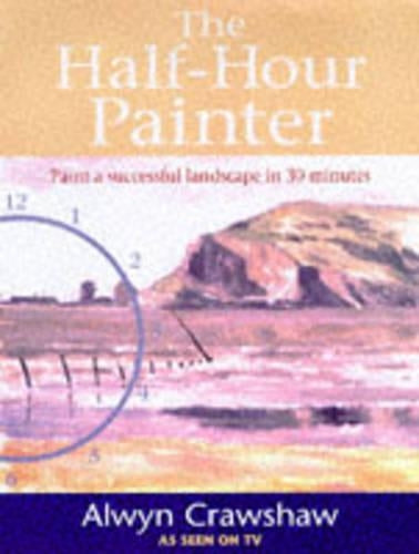 The Half-hour Painter: Paint a Successful Landscape in 30 Minutes