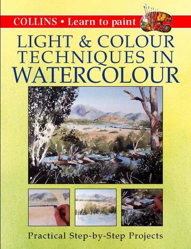 Collins Light and Colour Techniques in Watercolour: Practical step-by-step projects (Creative Painting Techniques)