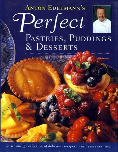 Anton Edelmanns Perfect Pastries, Puddings and Desserts: A stunning collection of delicious receipes for all occasions