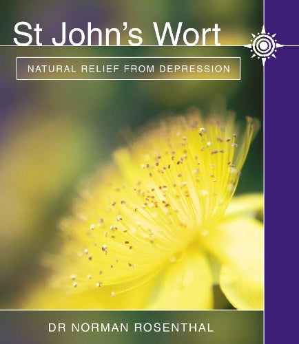 St John’s Wort: Natural relief from depression: Your Natural Prozac