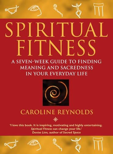 Spiritual Fitness: A seven-week guide to finding meaning and sacredness in your everyday life