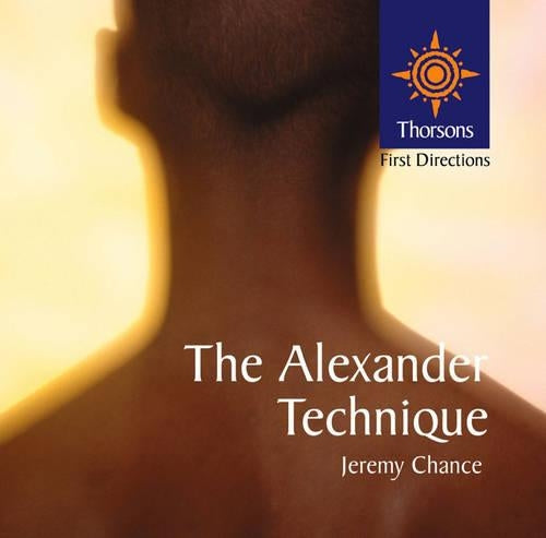 Thorsons First Directions – The Alexander Technique (Thorsons First Directions S.)