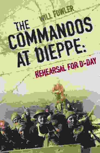 The Commandos at Dieppe: Rehearsal for D-Day