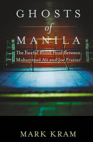 Ghosts of Manila: The Fateful Blood Feud Between Muhammad Ali and Joe Frazier
