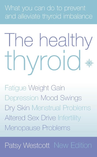 The Healthy Thyroid: What You Can Do to Prevent and Alleviate Thyroid Imbalance (Practical Guide to Symptoms and Treatment)