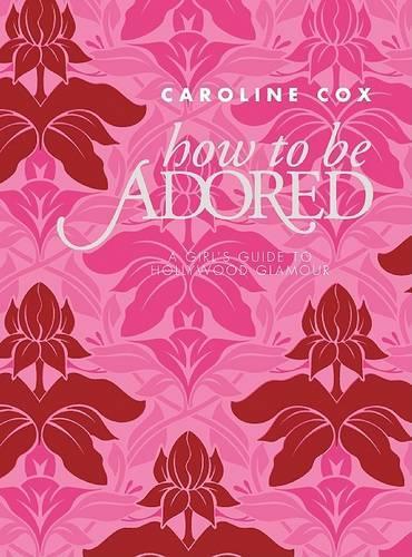 How to Be Adored: A Girls Guide to Hollywood Glamour