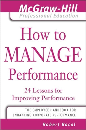 How to Manage Performance: 24 Lessons for Improving Performance (McGraw-Hill Professional Education Series)