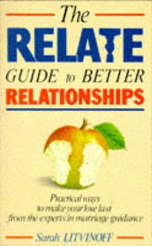 The Relate Guide To Better Relationships: Practical Ways to Make Your Love Last From the Experts in Marriage Guidance (Relate Guides)