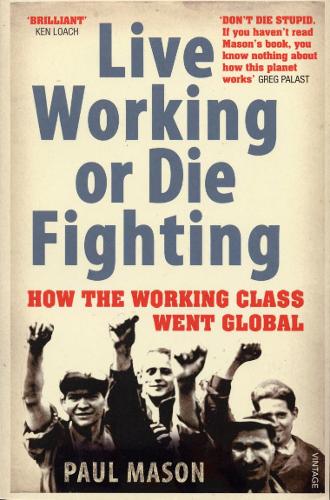 Live Working or Die Fighting: How the Working Class Went Global