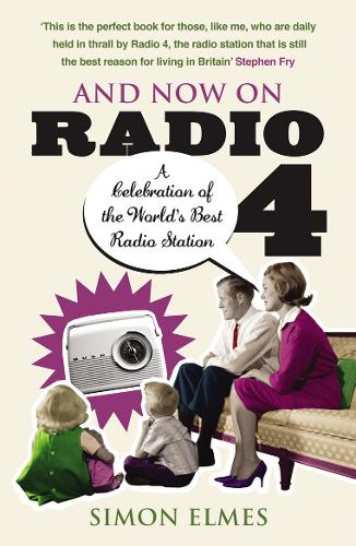And Now on Radio 4: A Celebration of the Worlds Best Radio Station