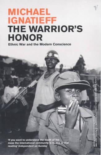 The Warrior&#39;s Honor: Ethnic War and the Modern Conscience