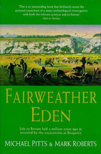 A Fairweather Eden: Life in Britain Half a Million Years Ago as Revealed by the Excavations at Boxgrove