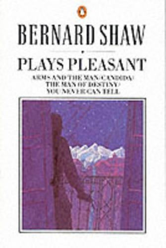 Plays Pleasant: Arms and the Man; Candida; the Man of Destiny; You Never Can Tell