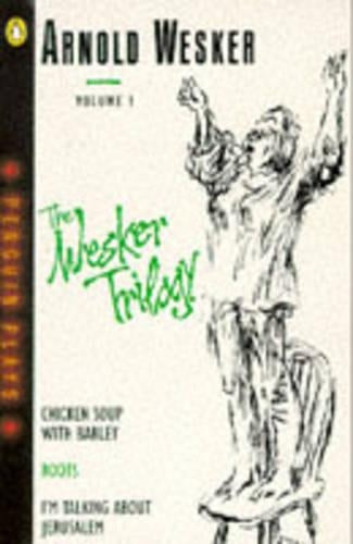 The Wesker Triology: Chicken Soup with Barley, Roots, Im Talking About Jerusalem