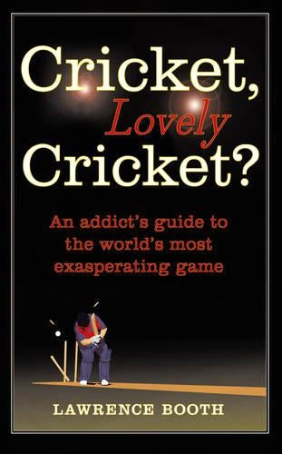 Cricket, Lovely Cricket?: An Addicts Guide to the Worlds Most Exasperating Game