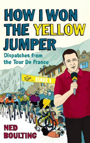 How I Won the Yellow Jumper: Dispatches from the Tour de France (Yellow Jersey Cycling Classics)