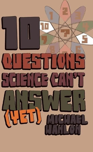 10  Questions Science Cant Answer Yet; a Guide to the Scientific Wilderness