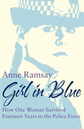 Girl in Blue: How One Woman Survived Fourteen Years in the Police Force