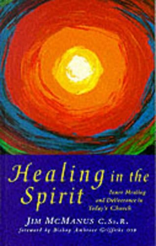 Healing in the Spirit: Inner Healing and Deliverance in Todays Church