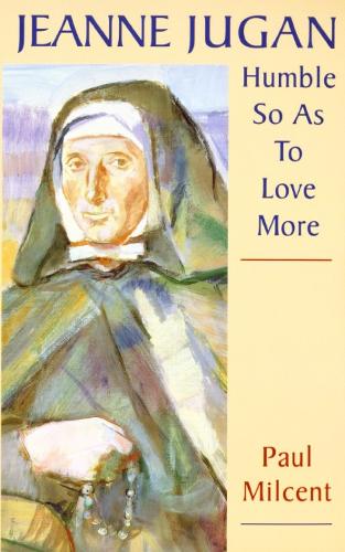 Jeanne Jugan: Humble, So as to Love More