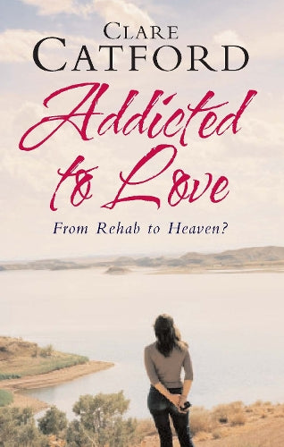 Addicted to Love: From Rehab to Heaven