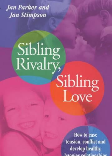 Sibling Rivalry, Sibling Love: What Every Brother and Sister Needs their Parents to Know