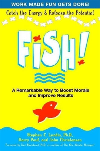 Fish! A Remarkable Way to Boost Morale and Improve Results