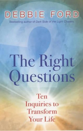 The Right Questions: Ten Essential Questions to Guide You to an Extraordinary Life: Ten Inquiries to Transform Your Life