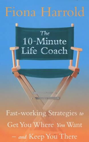 The 10-Minute Life Coach: Fast-working strategies for a brand new you