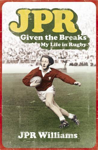 JPR: Given the Breaks - My Life in Rugby