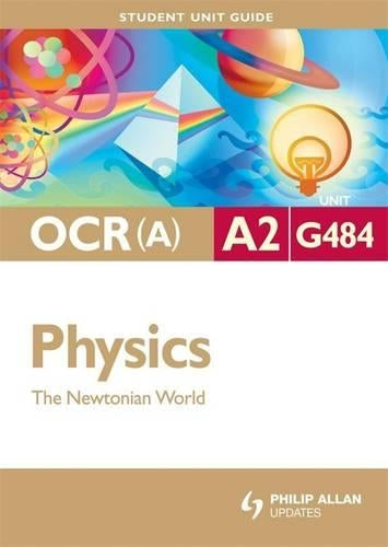 OCR(A) A2 Physics Student Unit Guide: Unit G484 The Newtonian World: Unit 4 (Student Unit Guides)