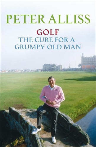 Golf - The Cure for a Grumpy Old Man: Its Never Too Late