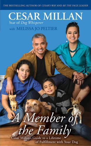 A Member of the Family: Cesar Millan's Guide to a Lifetime of Fulfillment with Your Dog