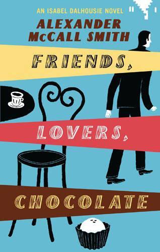 Friends, Lovers, Chocolate (Isabel Dalhousie Novels)