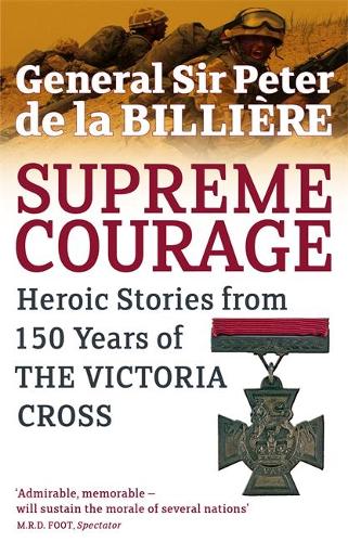 Supreme Courage: Heroic Stories from 150 Years of the Victoria Cross: Heroic Stories from 150 Years of the VC