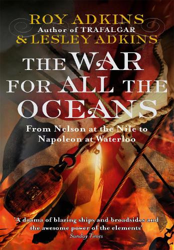 The War For All The Oceans : From Nelson At The Nile To Napoleon At Waterloo