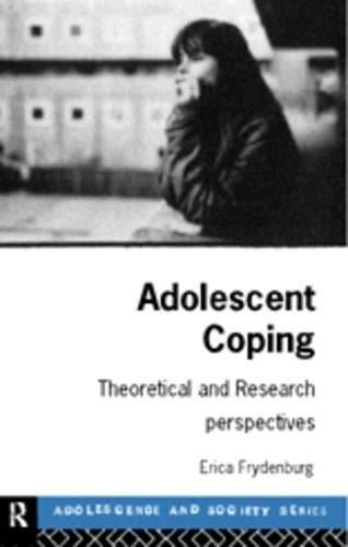 Adolescent Coping: Advances in Theory, Research and Practice: Theoretical and Research Perspectives (Adolescence and Society)