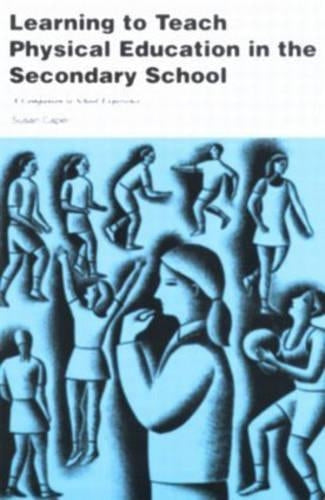 Learning to Teach Physical Education in the Secondary School: A Companion to School Experience: A Companion for the Student Physical Education Teacher ... Subjects in the Secondary School Series)