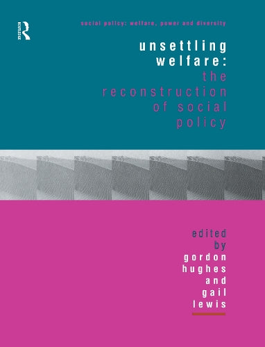 Unsettling Welfare: The Reconstruction of Social Policy (Social Policy: Welfare, Power and Diversity)