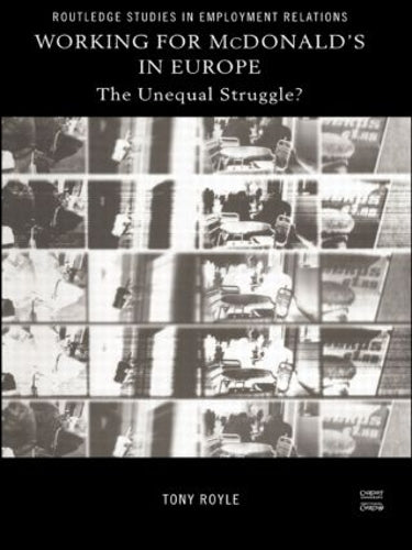 Working for McDonalds in Europe: The Unequal Struggle (Routledge Studies in Employment Relations)