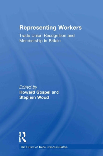 Representing Workers: Trade Union Recognition and Membership in Britain (The Future of Trade Unions in Britain)