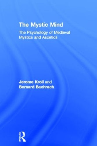 The Mystic Mind: The Psychology of Medieval Mystics and Ascetics