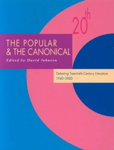 The Popular and the Canonical: Debating Twentieth-Century Literature 1940-2000 (Twentieth-Century Literature: Texts and Debates)