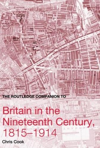The Routledge Companion to Britain in the Nineteenth Century, 1815-1914 (Routledge Companions to History)