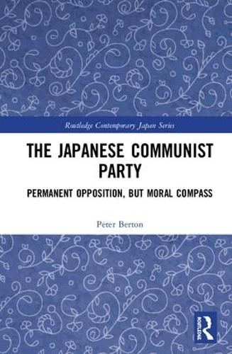 The Japanese Communist Party: Permanent Opposition, but Moral Compass (Routledge Contemporary Japan Series)