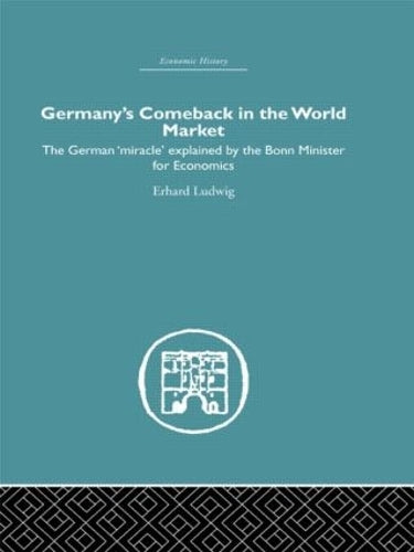 Germanys Comeback in the World Market: the German Miracle explained by the Bonn Minister for Economics (Economic History)