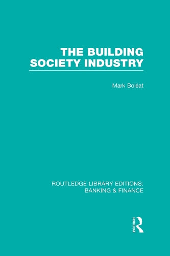 Building Society Industry (RLE Banking & Finance) (Routledge Library Editions: Banking & Finance)