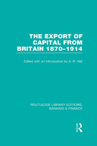 The Export of Capital from Britain (RLE Banking & Finance): 1870-1914 (Routledge Library Editions: Banking & Finance)